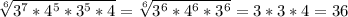 \sqrt[6]{3^7*4^5*3^5*4}= \sqrt[6]{3^6*4^6*3^6}=3*3*4=36