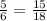 \frac{5}{6}= \frac{15}{18}