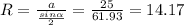 R= \frac{a}{ \frac{sin \alpha }{2} } = \frac{25}{61.93}=14.17