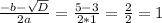 \frac{-b - \sqrt{D} }{2a} = \frac{5 - 3 }{2 * 1} = \frac{2}{2} = 1