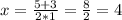 x = \frac{5 + 3}{ 2 * 1} = \frac{8}{2} = 4