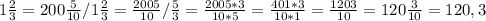 1 \frac{2}{3} = 200 \frac{5}{10} / 1 \frac{2}{3} = \frac{2005}{10} / \frac{5}{3} = \frac{2005 * 3}{10 * 5} = \frac{401 * 3}{10 * 1} = \frac{1203}{10} = 120 \frac{3}{10} = 120,3