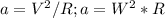 a= V^{2} /R ; a= W^{2} *R