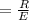 К = \frac{R}{E}