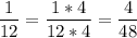 \displaystyle \frac{1}{12}= \frac{1*4}{12*4}= \frac{4}{48}