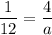 \displaystyle \frac{1}{12}= \frac{4}{a}