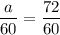 \displaystyle \frac{a}{60}= \frac{72}{60}