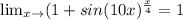 \lim_{x \to \0} (1+sin(10x)^ \frac{x}{4}=1