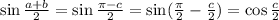 \sin\frac{a+b}{2} = \sin\frac{\pi-c}{2}=\sin(\frac{\pi}{2}-\frac{c}{2})=\cos\frac{c}{2}