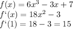 f(x)=6x^3-3x+7&#10;\\\&#10;f`(x)=18x^2-3&#10;\\\&#10;f`(1)=18-3=15