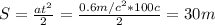 S= \frac{at ^{2} }{2} = \frac{0.6m/c ^{2} *100c}{2} =30m