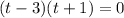 (t-3)(t+1)=0