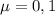 \mu = 0,1