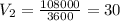 V_{2} = \frac{108 000}{3600} = 30