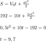 S=V_0t+\frac{at^2}{2}&#10;\\\\192=10t+\frac{1*t^2}{2}&#10;\\\\0,5t^2+10t-192=0&#10;\\\\t= 9,7