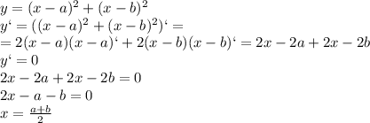 y=(x-a)^2+(x-b)^2&#10;\\\&#10;y`=((x-a)^2+(x-b)^2)`= \\\ =2(x-a)(x-a)`+2(x-b)(x-b)`=2x-2a+2x-2b&#10;\\\&#10;y`=0&#10;\\\&#10;2x-2a+2x-2b=0&#10;\\\&#10;2x-a-b=0&#10;\\\&#10;x= \frac{a+b}{2}