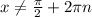 x \neq \frac{ \pi }{2}+2 \pi n