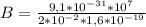 B = \frac{9,1 * 10^{-31} * 10^{7}}{2*10^{-2}*1,6*10^{-19}}