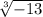 \sqrt[3]{-13}