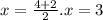 x = \frac{4 + 2}{2} . x = 3