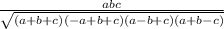 \frac{abc}{ \sqrt{(a+b+c)(-a+b+c)(a-b+c)(a+b-c)}}