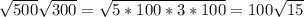 \sqrt{500} \sqrt{300}= \sqrt{5*100*3*100}=100 \sqrt{15}