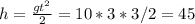 h = \frac{g t^{2} }{2} = 10 * 3 * 3 /2 = 45