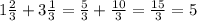 1 \frac{2}{3}+3 \frac{1}{3}= \frac{5}{3}+ \frac{10}{3}= \frac{15}{3}=5