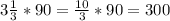 3 \frac{1}{3}*90= \frac{10}{3}*90=300