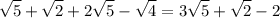 \displaystyle \sqrt{5}+ \sqrt{2}+ 2\sqrt{5}- \sqrt{4}=3 \sqrt{5}+ \sqrt{2}-2