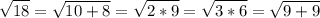 \displaystyle \sqrt{18}= \sqrt{10+8}= \sqrt{2*9}= \sqrt{3*6}= \sqrt{9+9}