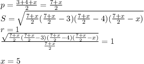 p=\frac{3+4+x}{2}=\frac{7+x}{2}\\&#10;S=\sqrt{\frac{7+x}{2}(\frac{7+x}{2}-3)(\frac{7+x}{2}-4)(\frac{7+x}{2}-x)}\\&#10;r=1\\&#10;\frac{\sqrt{\frac{7+x}{2}(\frac{7+x}{2}-3)(\frac{7+x}{2}-4)(\frac{7+x}{2}-x)}}{\frac{7+x}{2}}=1\\&#10;\\&#10;x=5\\&#10;