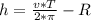 h = \frac{v*T}{2* \pi } - R