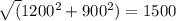 \sqrt({1200 ^{2} }+900^{2})=1500