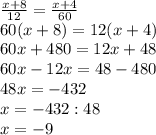 \frac{x+8}{12}=\frac{x+4}{60}\\\&#10;60(x+8)=12(x+4)\\\&#10;60x+480=12x+48\\\&#10;60x -12x=48-480\\\&#10;48x=-432\\\ x=-432:48\\\ x=-9