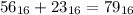 56_{16} + 23_{16} =79_{16}