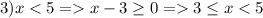 3) x<5= x-3 \geq 0 =3 \leq x <5