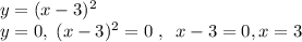 y=(x-3)^2\\y=0,\;(x-3)^2=0\;,\;\;x-3=0,x=3