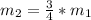 m_{2} = \frac{3}{4} * m_{1}