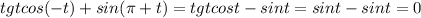 tg t cos (-t) + sin ( \pi +t)=tg t cos t - sint=sin t - sint=0