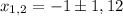 x_{1,2}=-1\pm1,12