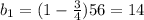 b_1=(1- \frac{3}{4} )56=14