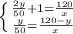 \left \{ {{ \frac{2y}{50}+1= \frac{120}{x} } \atop { \frac{y}{50}= \frac{120-y}{x} }} \right.