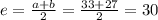 e=\frac{a+b}{2}=\frac{33+27}{2}=30