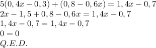 5(0,4x- 0,3)+(0,8 - 0,6x) = 1,4x - 0,7 \\2x-1,5+0,8-0,6x=1,4x-0,7\\1,4x-0,7=1,4x-0,7\\0=0\\Q.E.D.