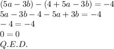 (5a-3b)-(4+5a-3b) = -4 \\5a-3b-4-5a+3b=-4\\-4=-4\\0=0 \\Q.E.D.