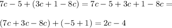 7c-5+(3c+1-8c)=7c-5+3c+1-8c=\\\\(7c+3c-8c)+(-5+1)=2c-4