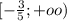 [ -\frac{3}{5};+oo)\\&#10;