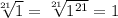 \sqrt[21]{1} = \sqrt[21]{ 1^{21} } =1