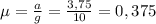 \mu = \frac{a}{g} = \frac{3,75}{10} =0,375